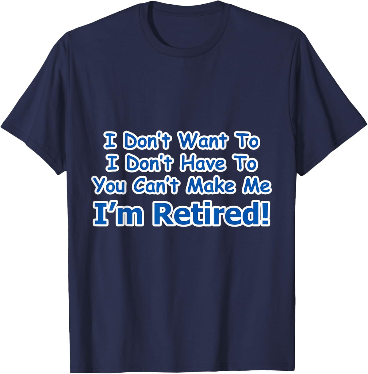 Retirement I Don't Want To You Can't Make Me T-Shirt - T-Shirt | Navy