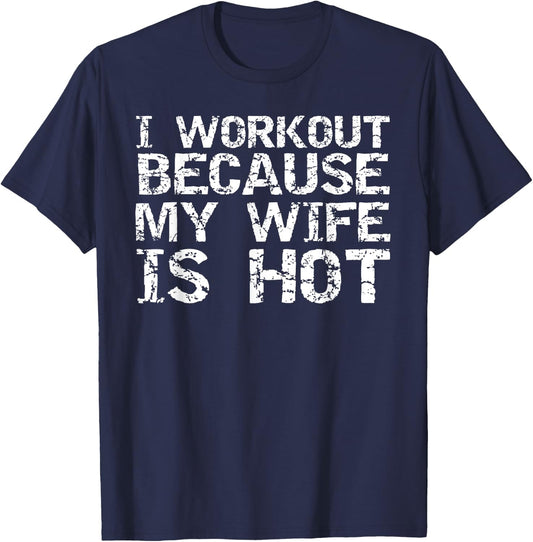 I Workout Because My Wife is Hot Shirt Husband Gift T-Shirt - T-Shirt | Navy