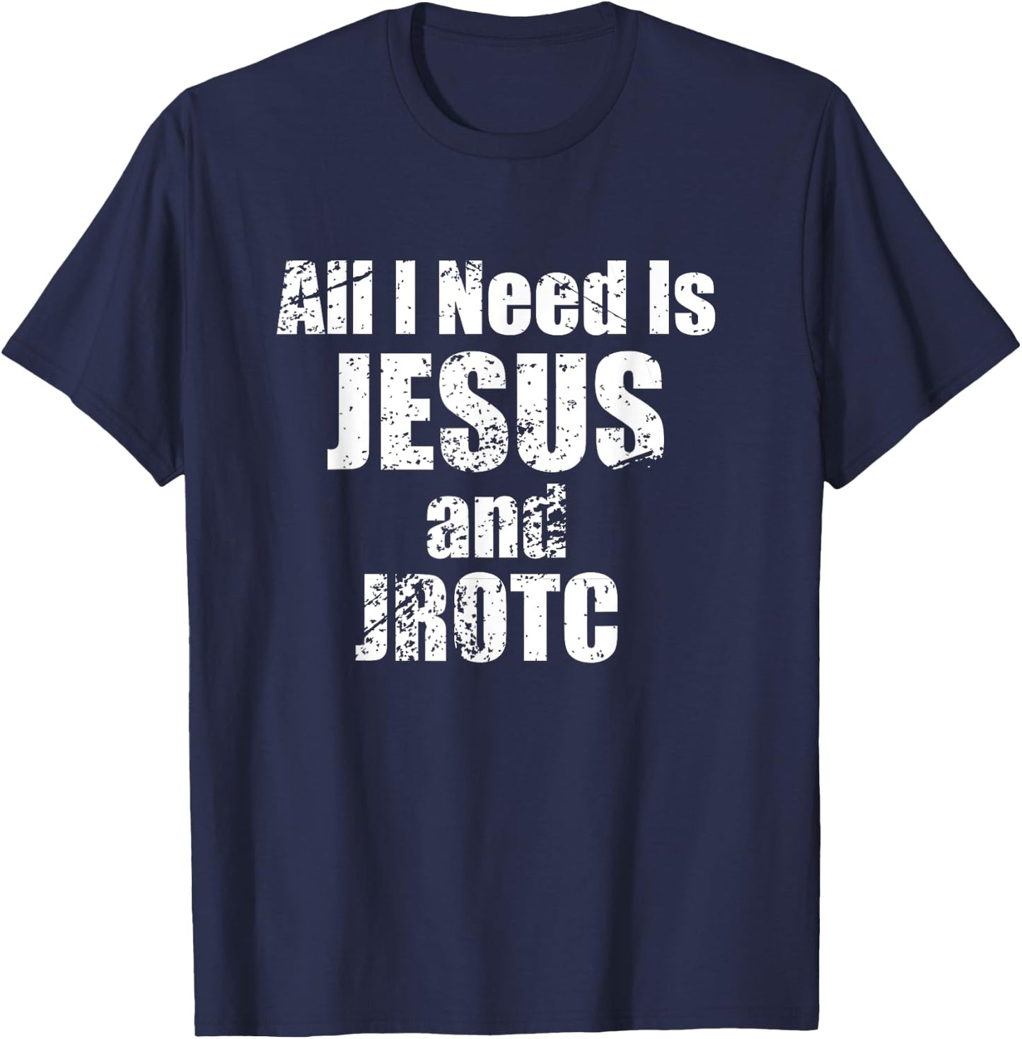 All I Need is Jesus and JROTC Shirt for Junior ROTC Members T-Shirt - T-Shirt | Navy