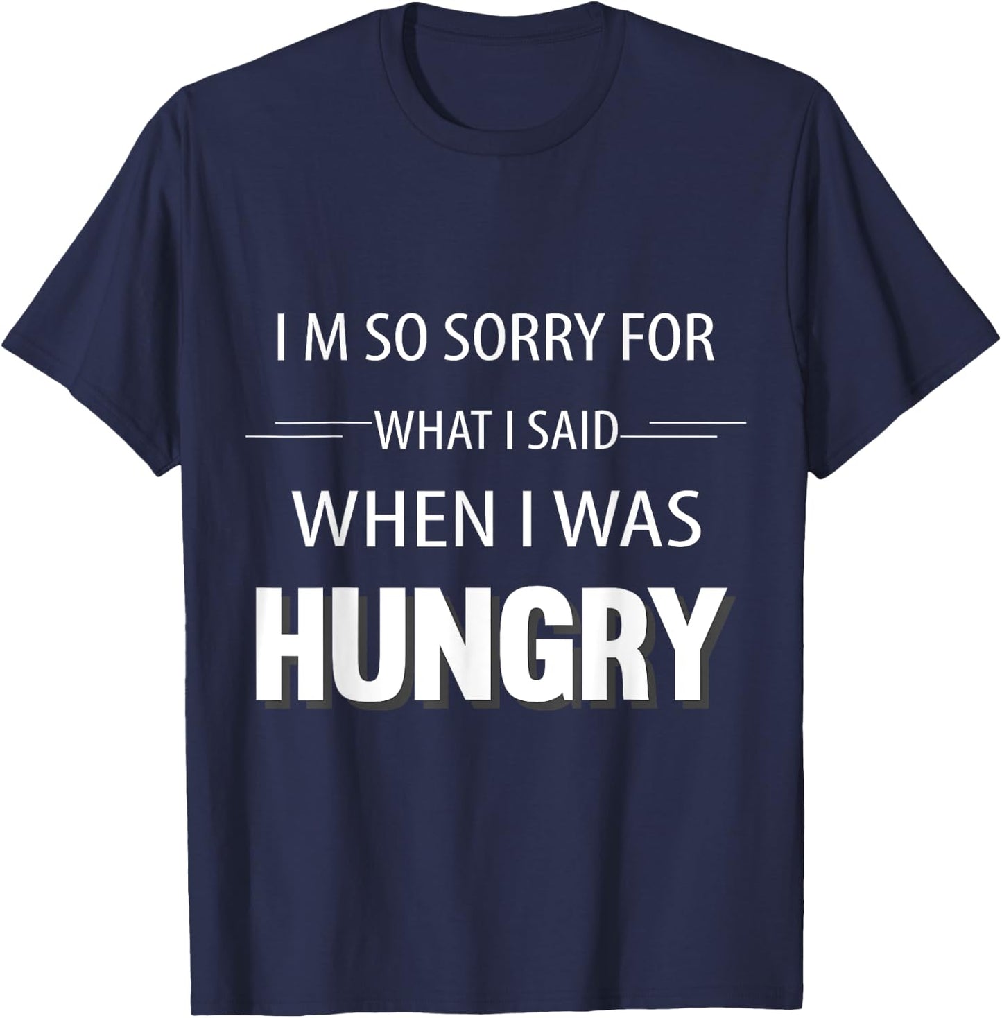 I'm Sorry For What I Said When I Was Hungry Funny T-Shirt - T-Shirt | Navy