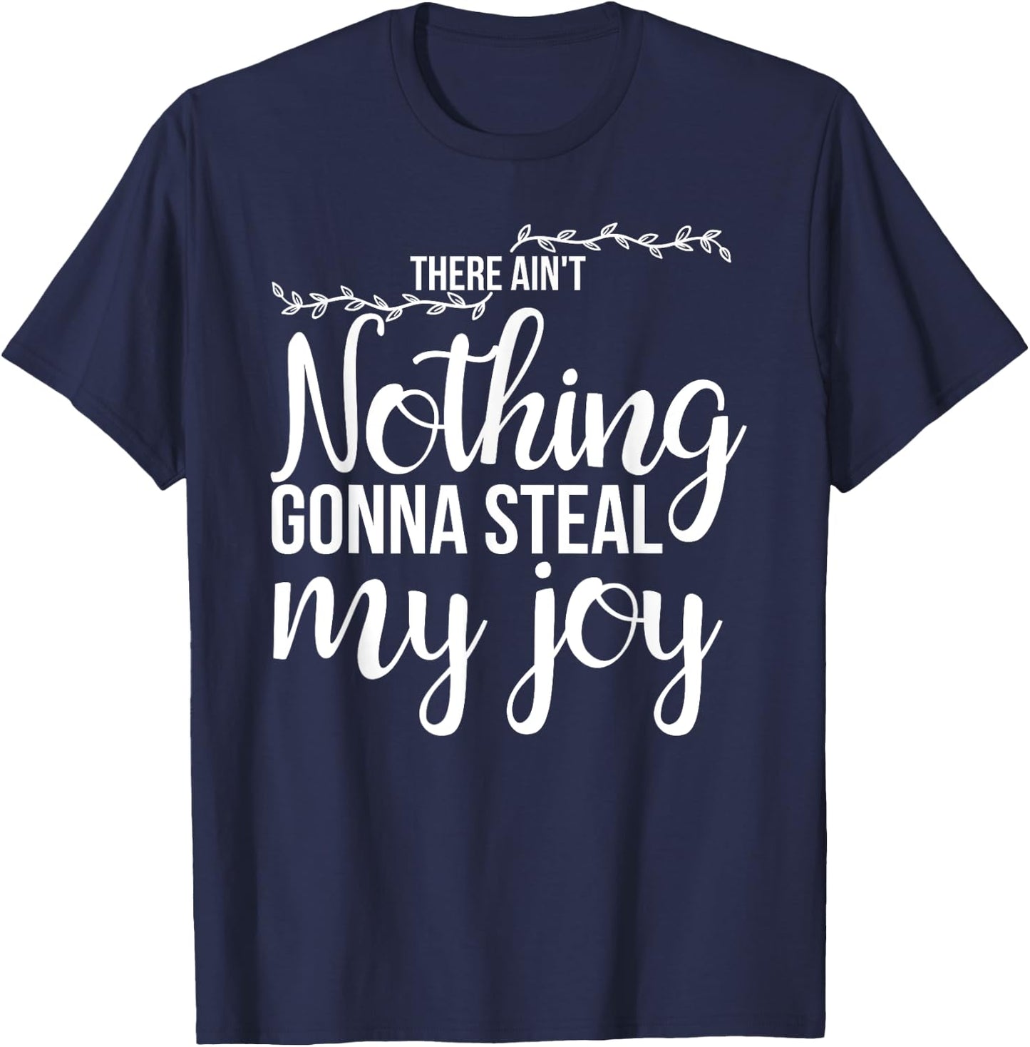 There Ain't Nothing Gonna Steal My Joy Happiness Quote T-Shirt - T-Shirt | Navy