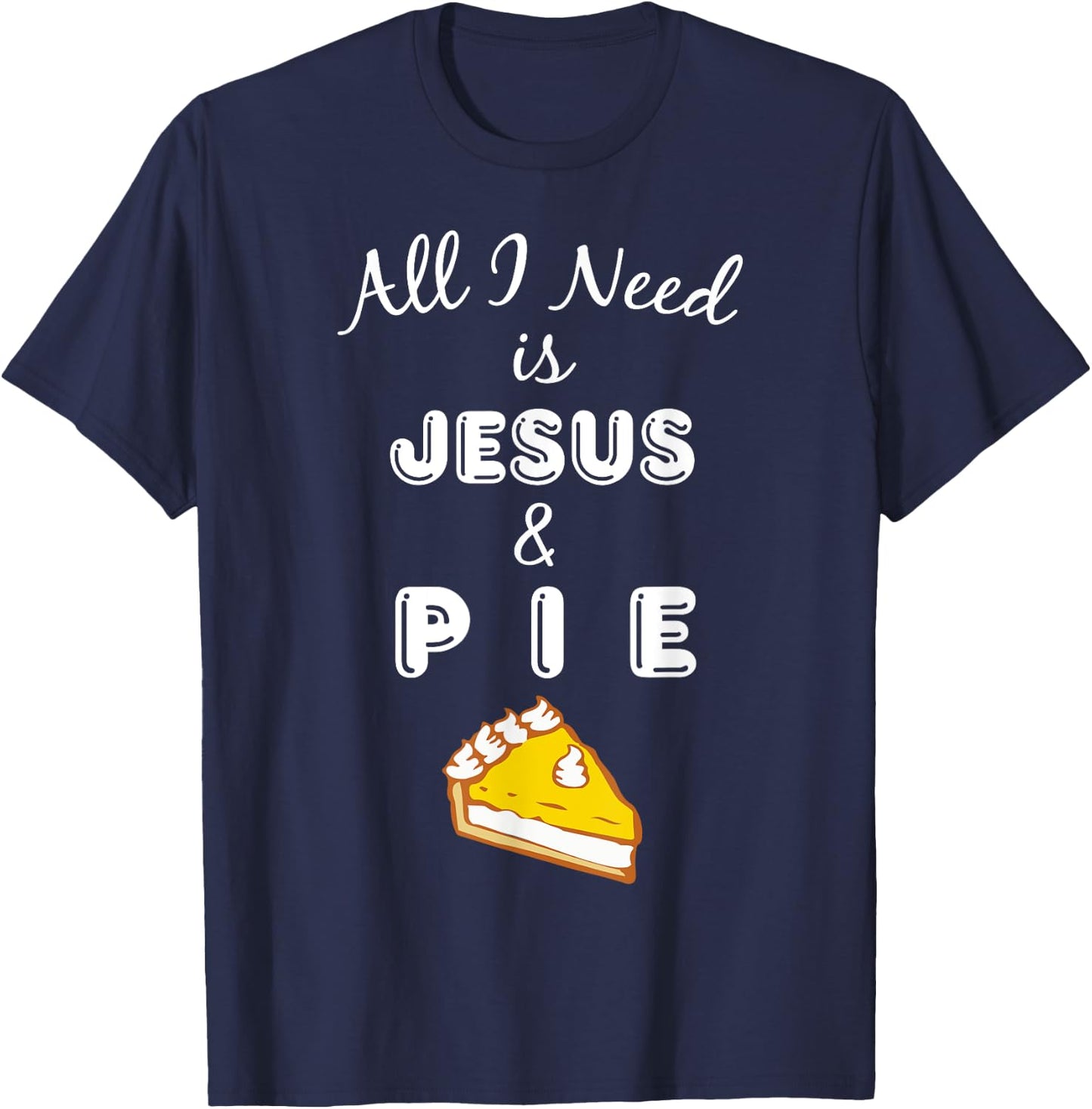 All I Need is Jesus & Pie Christian Foodie T-Shirt - T-Shirt | Navy