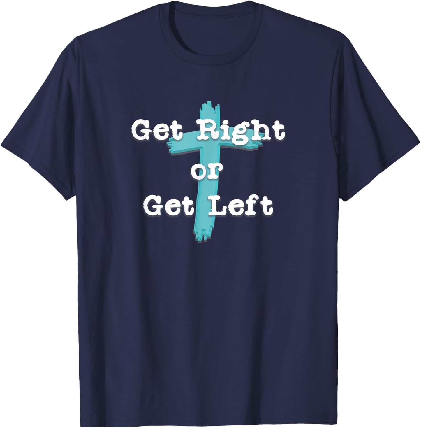 Get Right or Get Left Christian Shirt White Letter T-Shirt - T-Shirt | Navy
