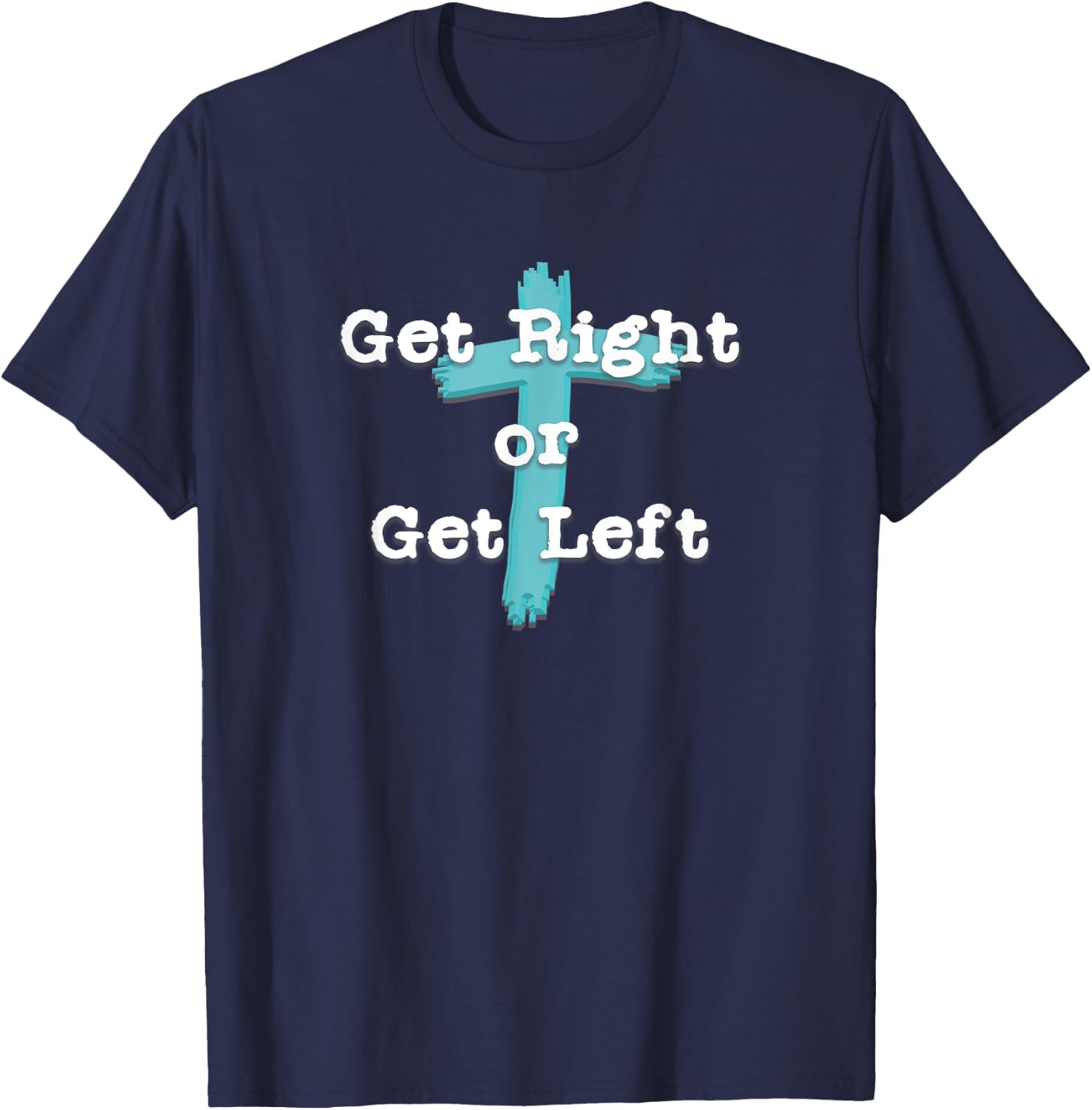 Get Right or Get Left Christian Shirt White Letter T-Shirt - T-Shirt | Navy