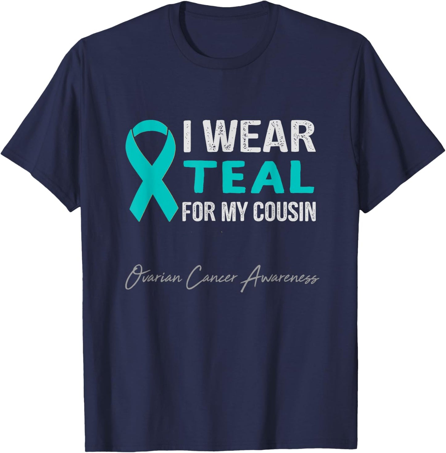 I Wear Teal for My Cousin - Ovarian Cancer Awareness T-Shirt - T-Shirt | Navy