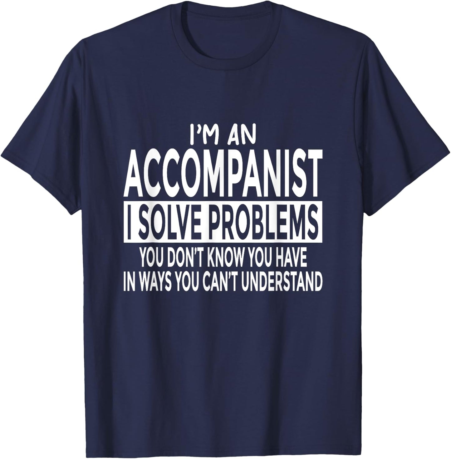 Funny Accompanist Shirt Solve Problems You Can't Understand T-Shirt - T-Shirt | Navy