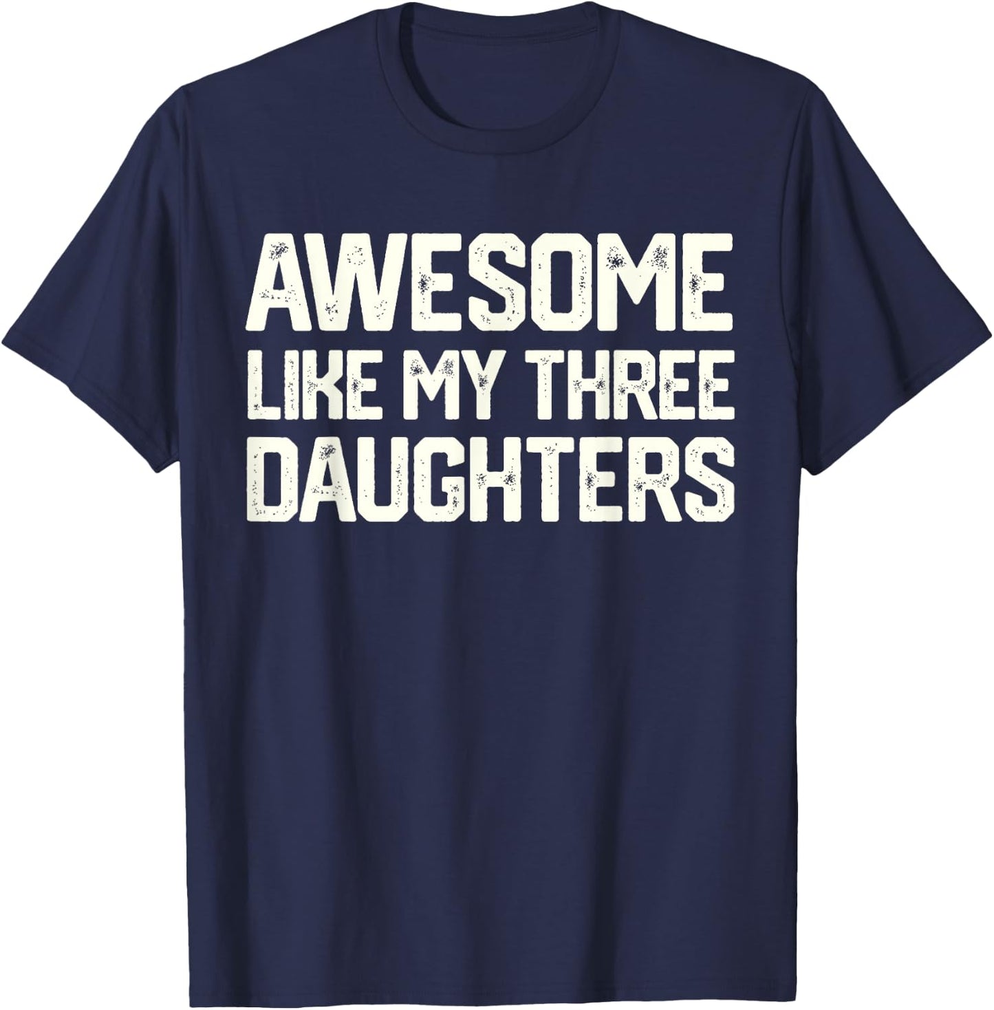 AWESOME LIKE MY THREE DAUGHTERS Father's Day Gift Dad Joke T-Shirt - T-Shirt | Navy
