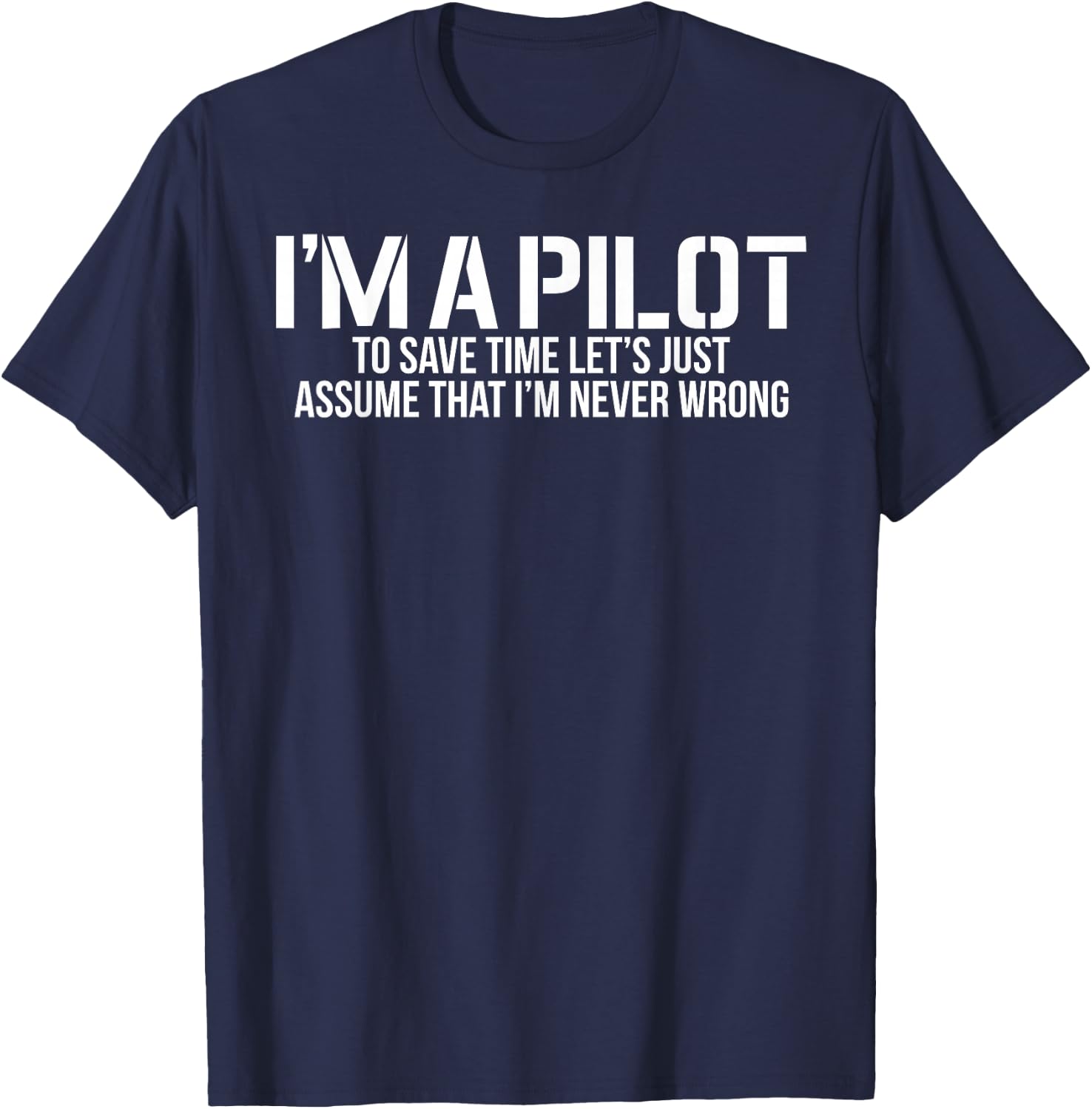 I'm A Pilot to Save Time | Never Wrong Aviation Shirt T-Shirt - T-Shirt | Navy