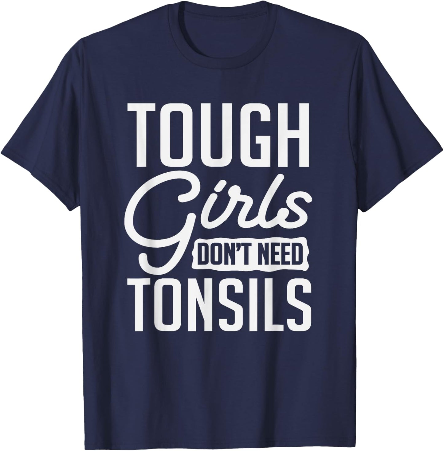 Tough Girls Dont Need Tonsils Tonsillitis Out Surgery Gag T-Shirt - T-Shirt | Navy
