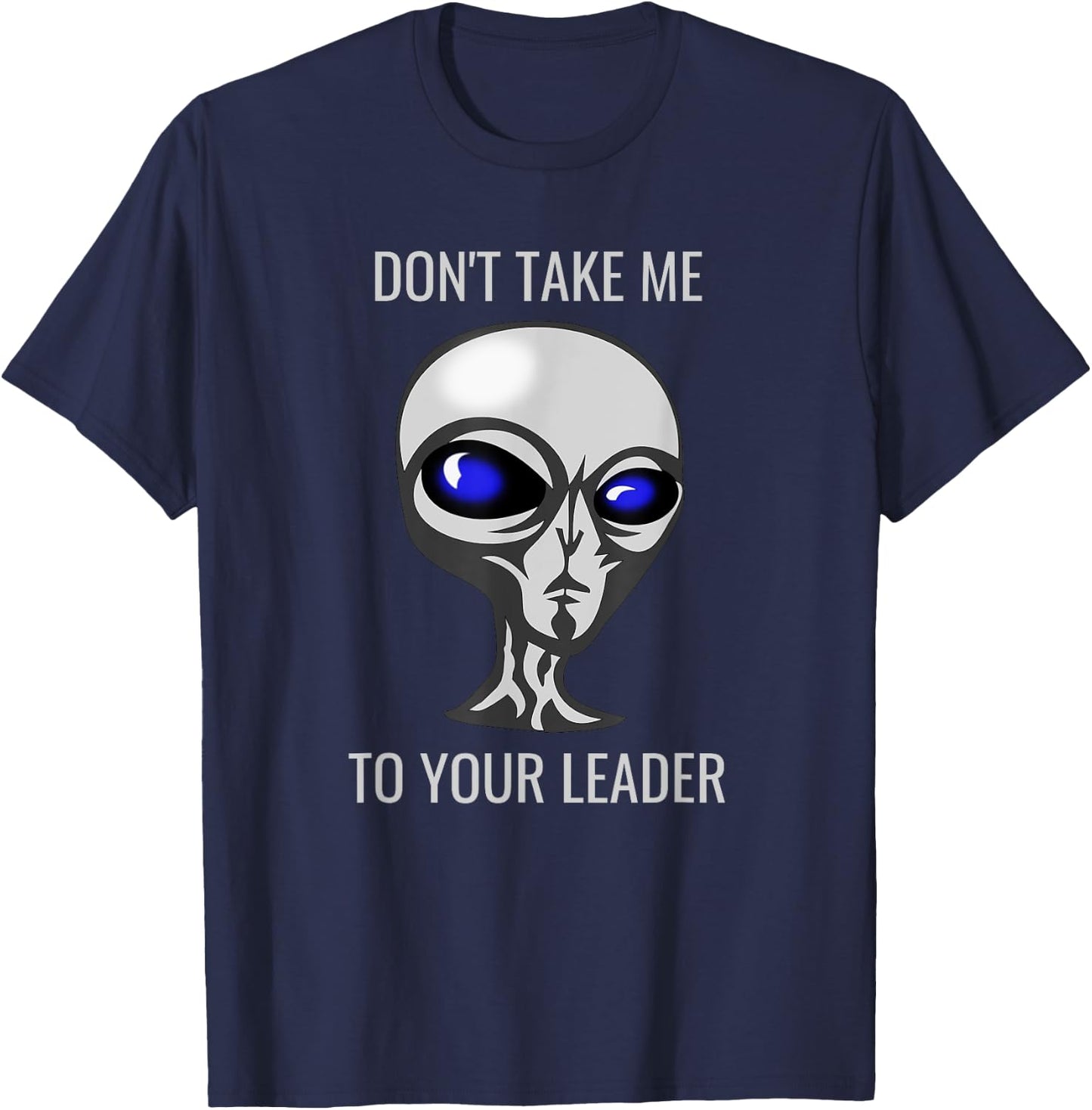 Don't Take Me To Your Leader Funny Alien T-Shirt - T-Shirt | Navy