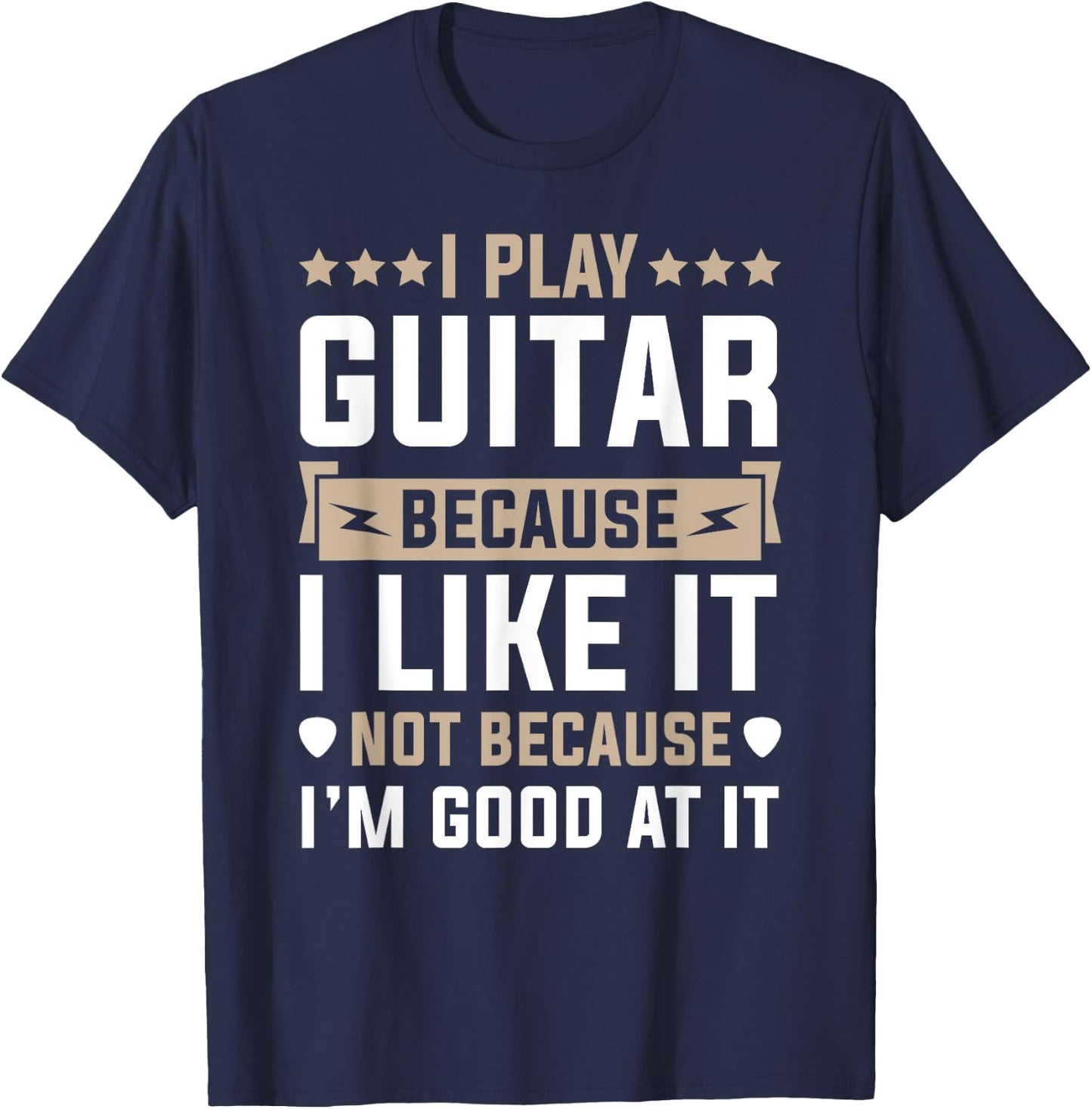 I Play Guitar Because I Like It Not Because I'm Good At It T-Shirt - T-Shirt | Navy