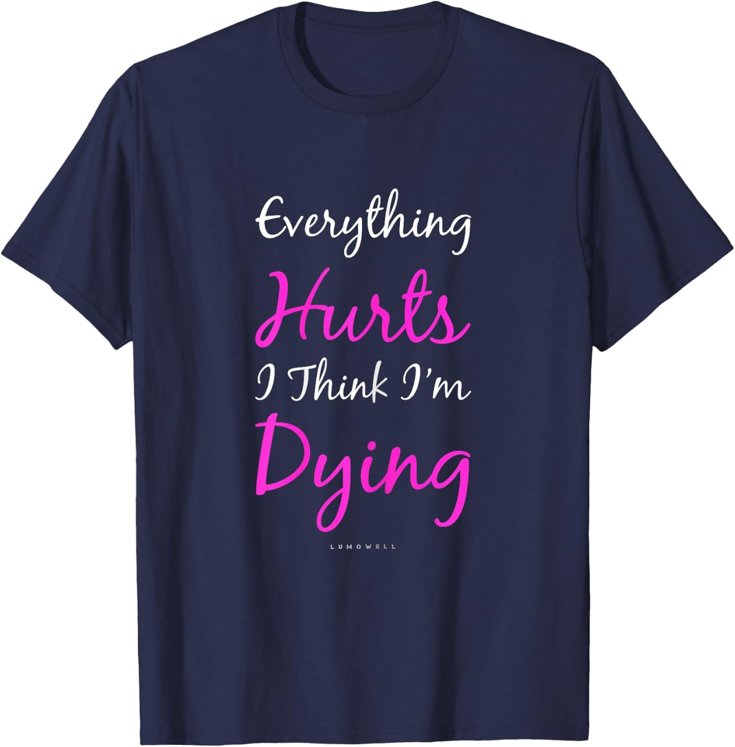 Everything Hurts And I Think I'm Dying Funny Gym Shirt Women T-Shirt - T-Shirt | Navy