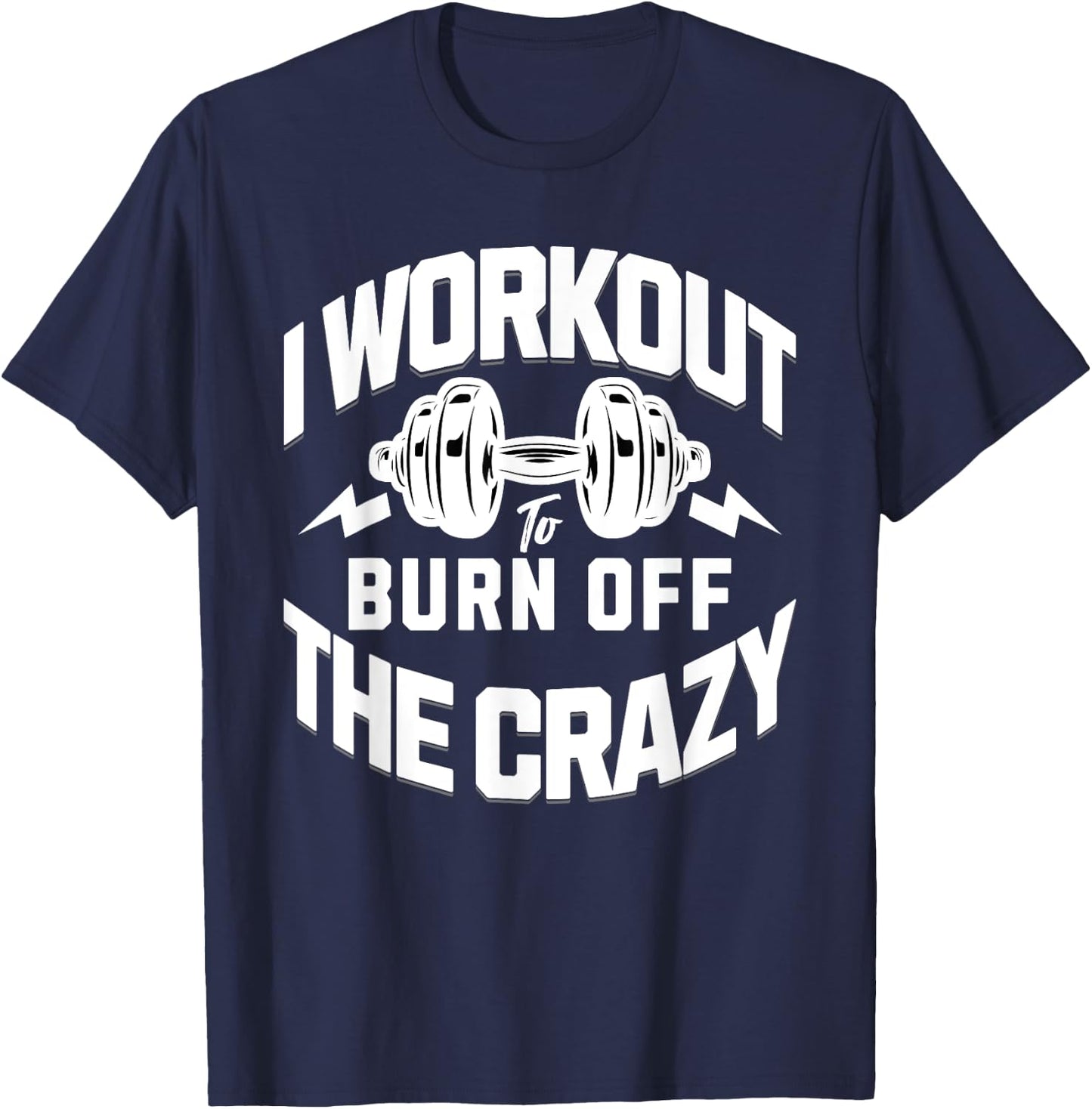 I Workout To Burn Off The Crazy. Funny Motivational Gym Gear T-Shirt - T-Shirt | Navy