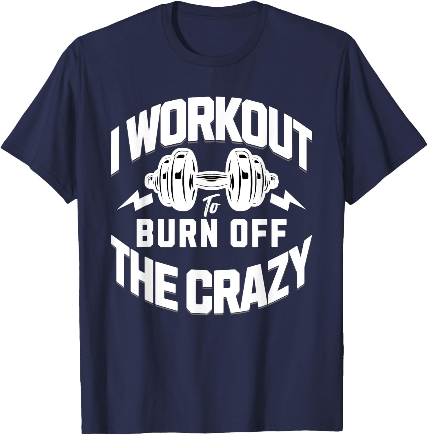I Workout To Burn Off The Crazy. Funny Motivational Gym Gear T-Shirt - T-Shirt | Navy