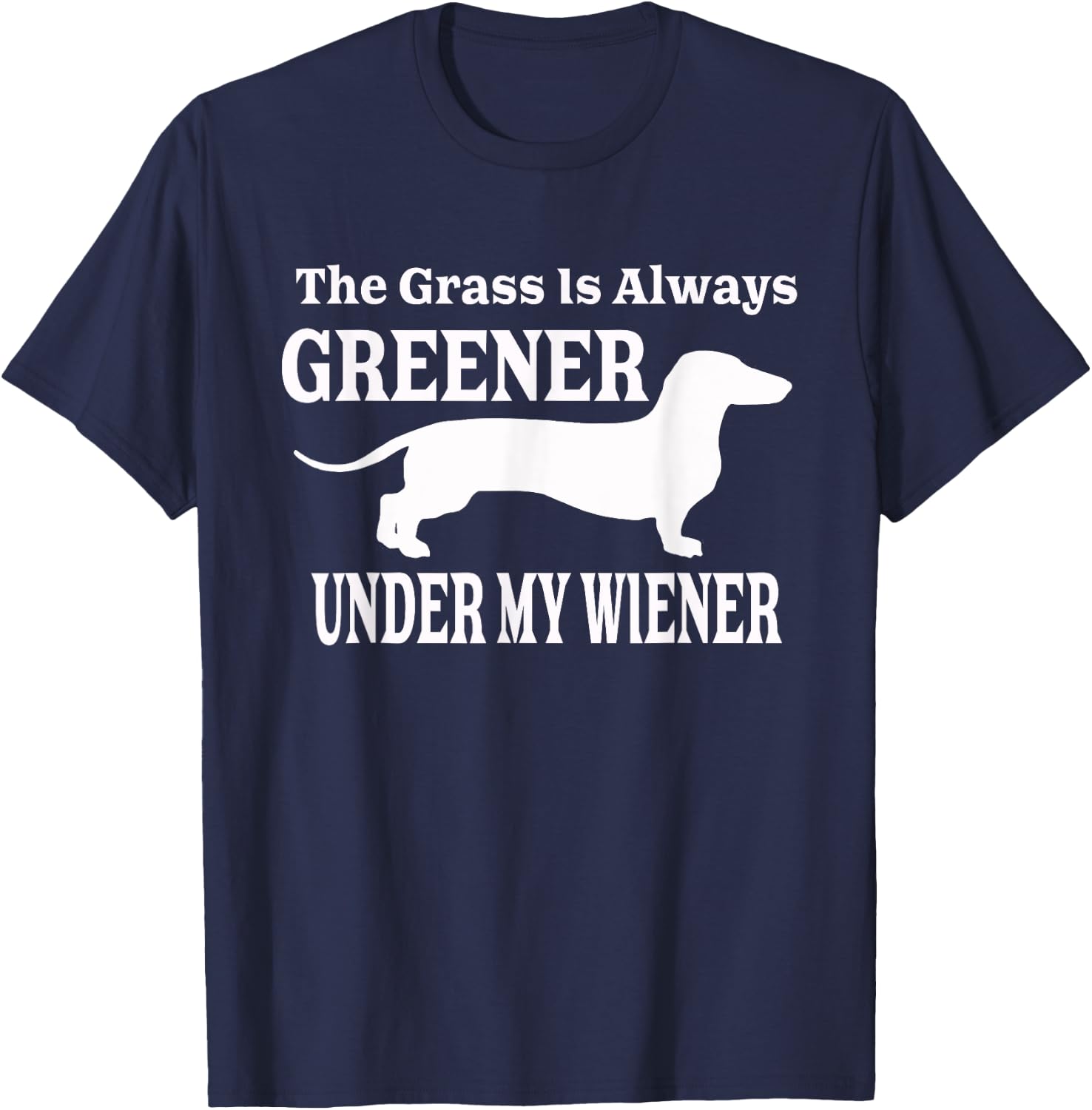 The Grass Is Always Greener Under My Wiener T-Shirt - T-Shirt | Navy
