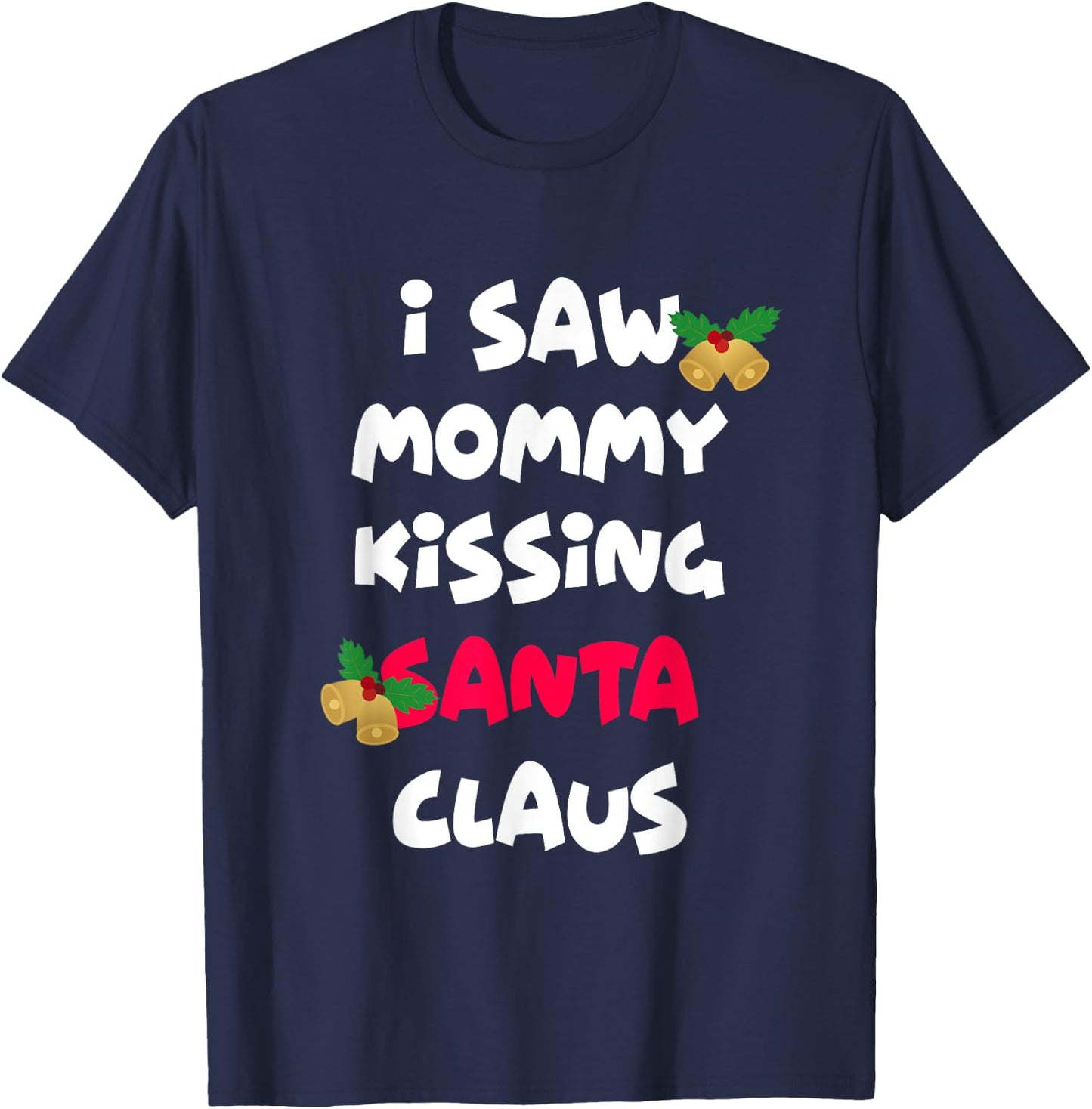 I saw mommy kissing Santa Claus shirt T-Shirt - T-Shirt | Navy