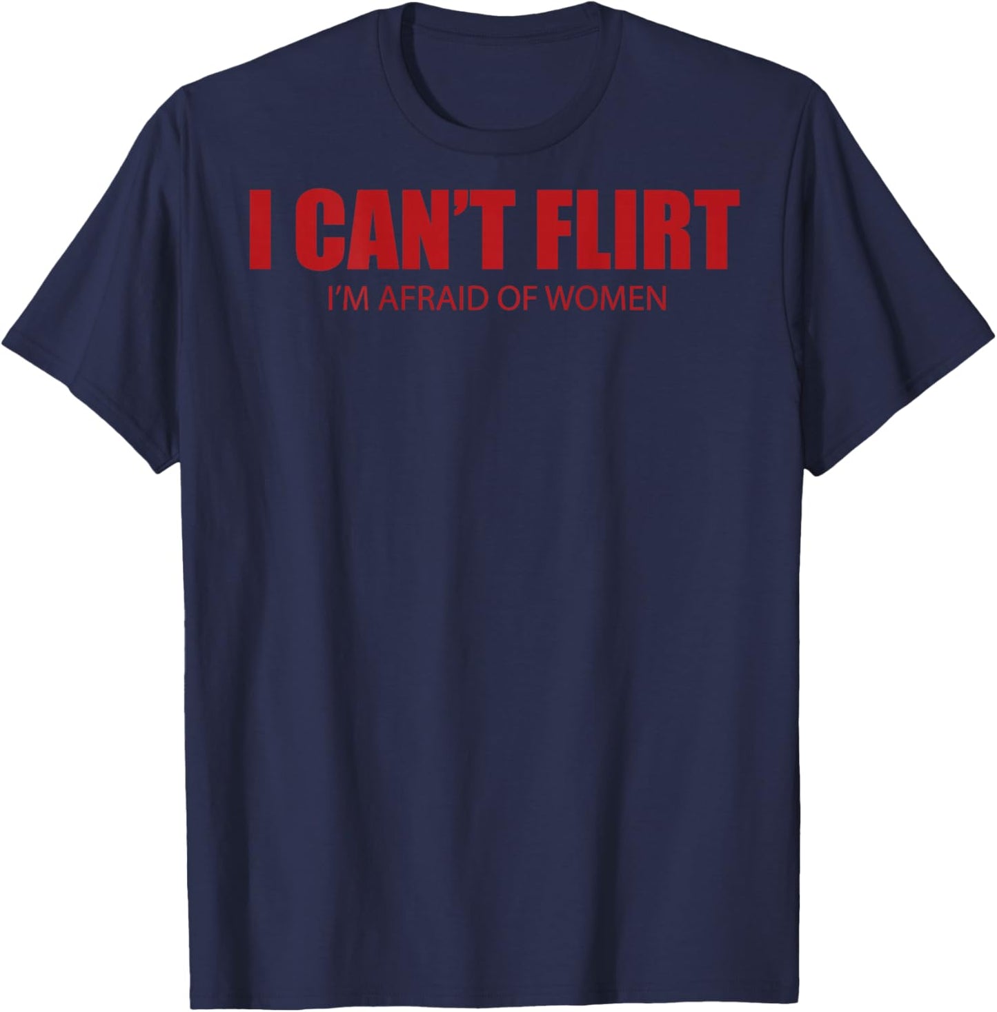 I Can't Flirt I'm Afraid of Women Funny Dating (ON Back) T-Shirt - T-Shirt | Navy