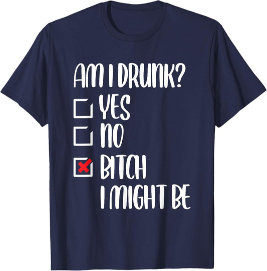 Am I Drunk Bitch I Might Be Funny Drinking T-Shirt - T-Shirt | Navy