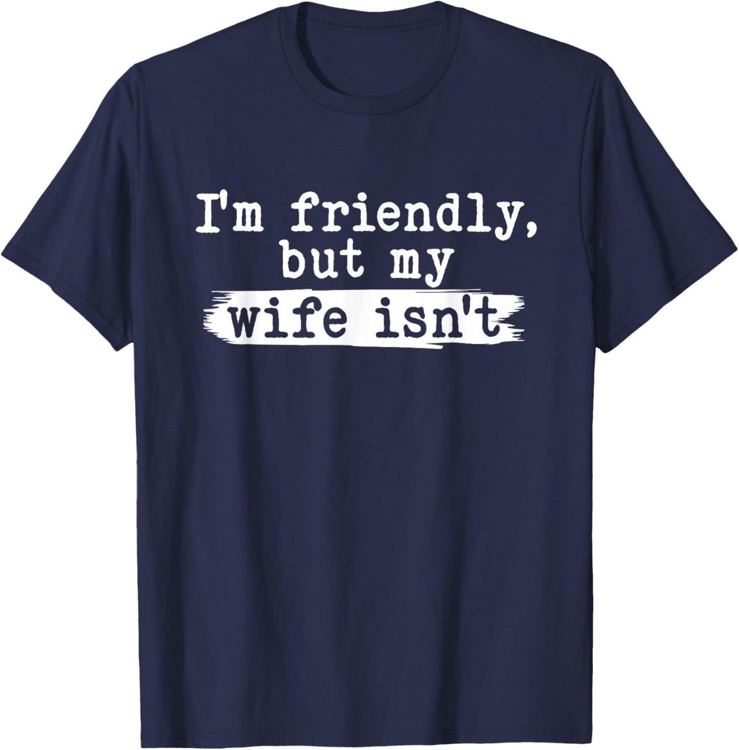 I'm Friendly But My Wife Isn't Funny Husband Married Couple T-Shirt - T-Shirt | Navy