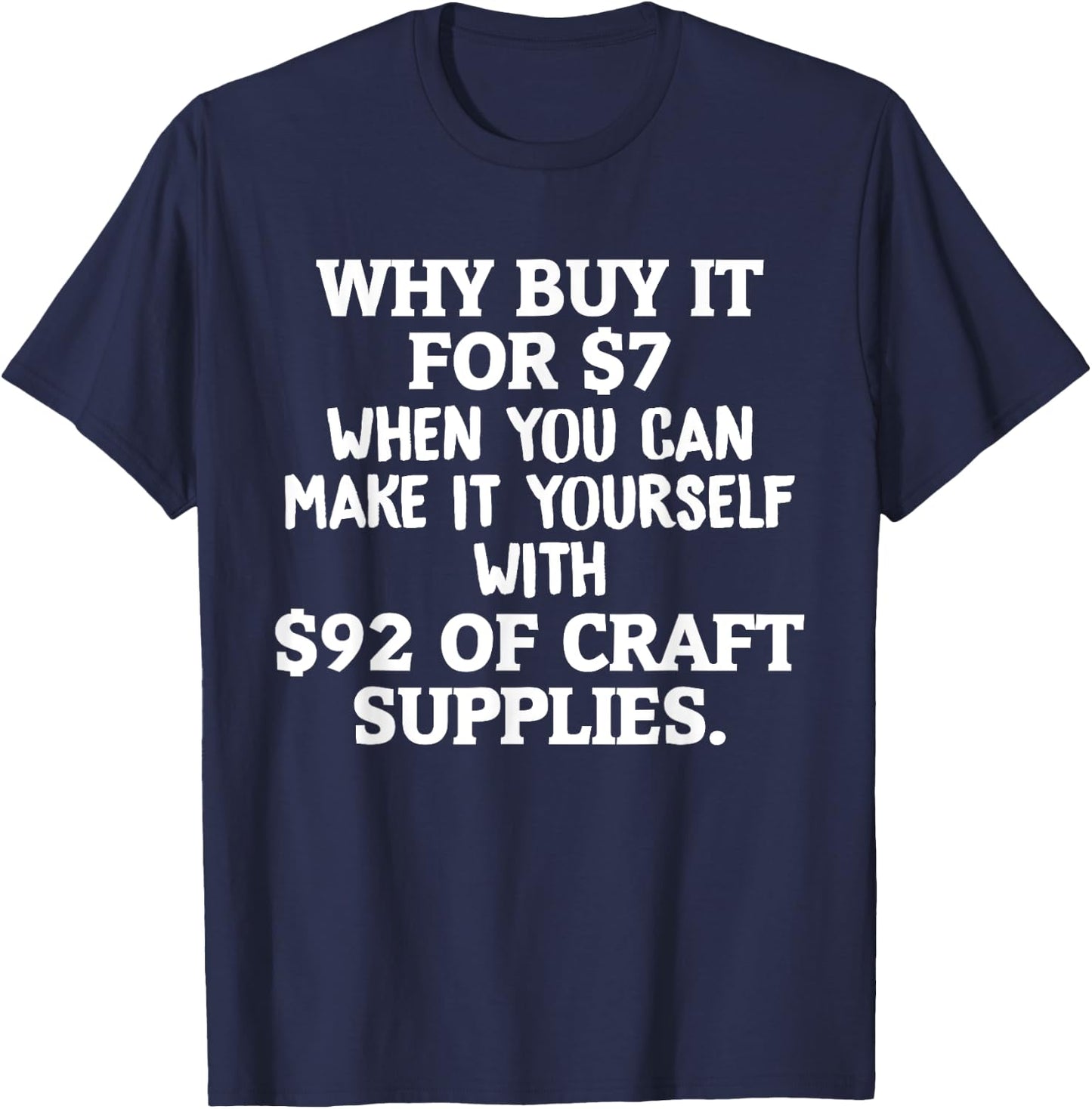 Crafts Why Buy It When You Can Make Yourself Crafting T-Shirt - T-Shirt | Navy