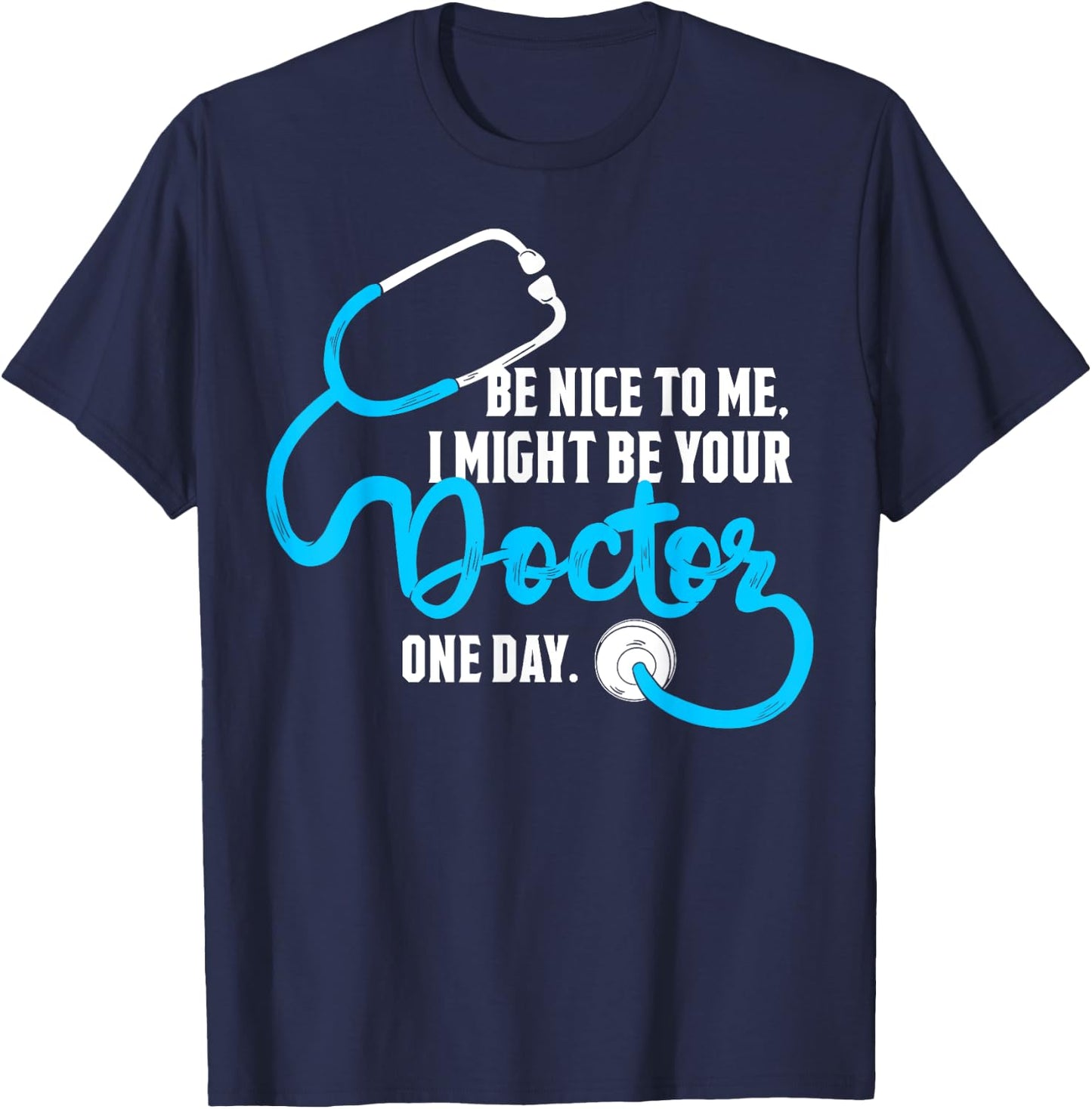 Be Nice to Me, I Might Be Your Doctor One Day. T-Shirt - T-Shirt | Navy