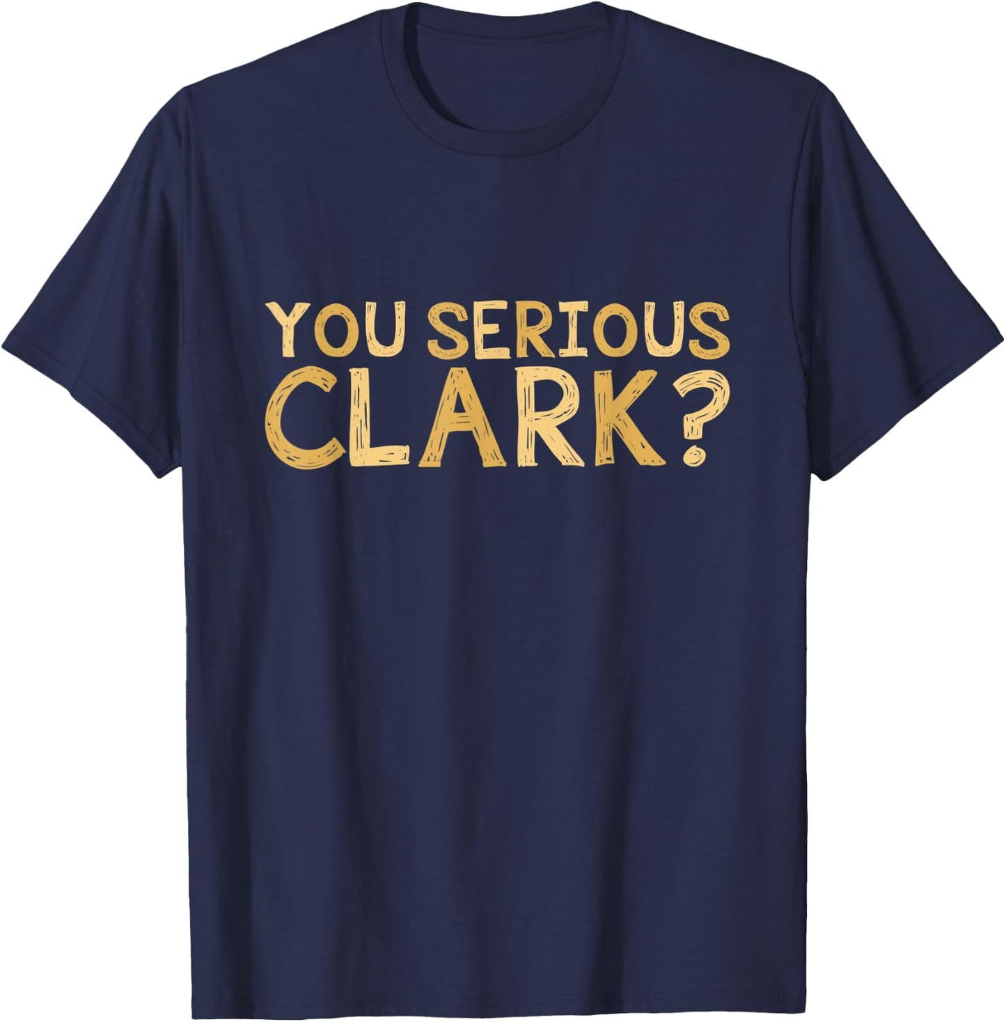 You Serious Clark - Funny Movie - Christmas Movie Shirt T-Shirt - T-Shirt | Navy
