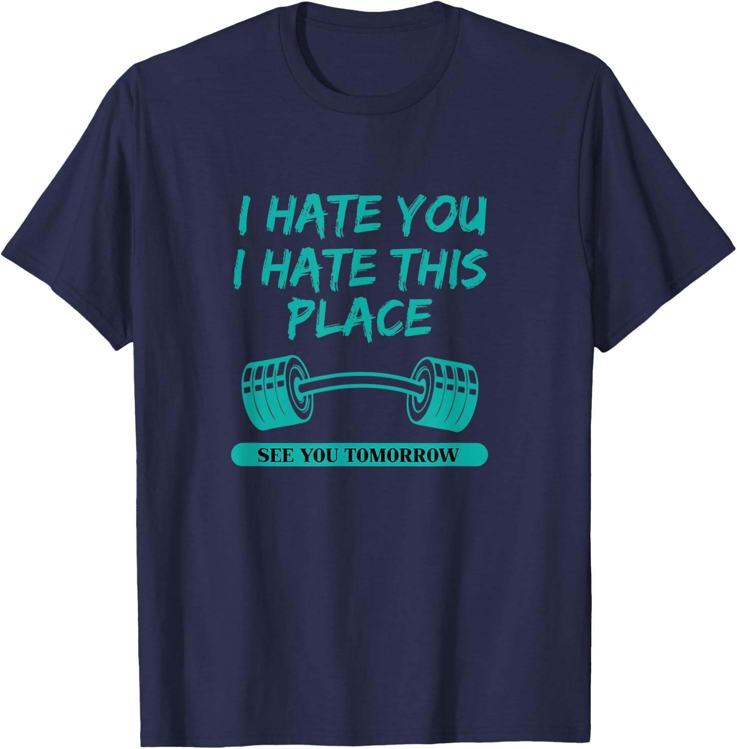 I Hate You This Place See You Tomorrow Workout T-Shirt - T-Shirt | Navy