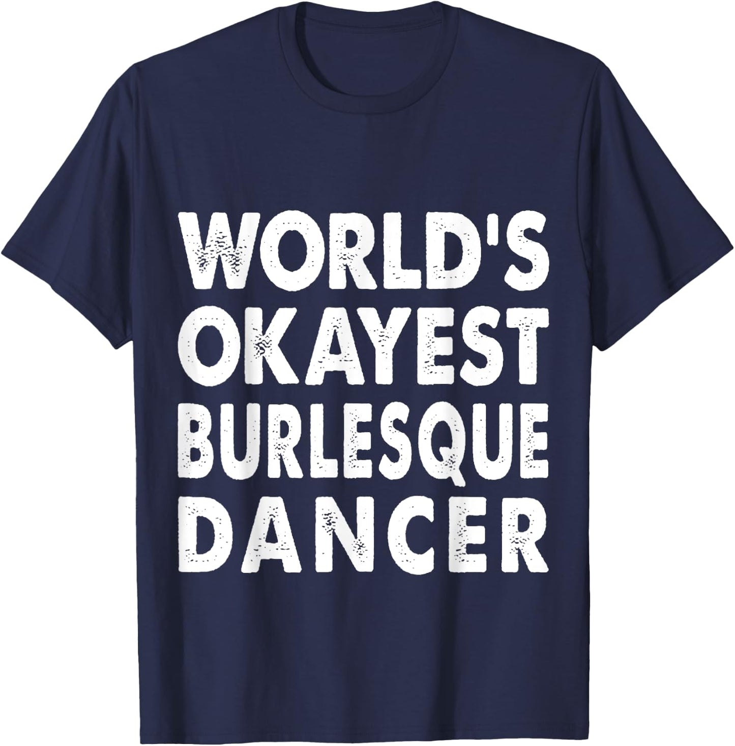 Okayest Burlesque Dancer Shirt Gift Dancing T-Shirt - T-Shirt | Navy