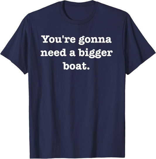 You're gonna need a bigger boat. T-Shirt - T-Shirt | Navy