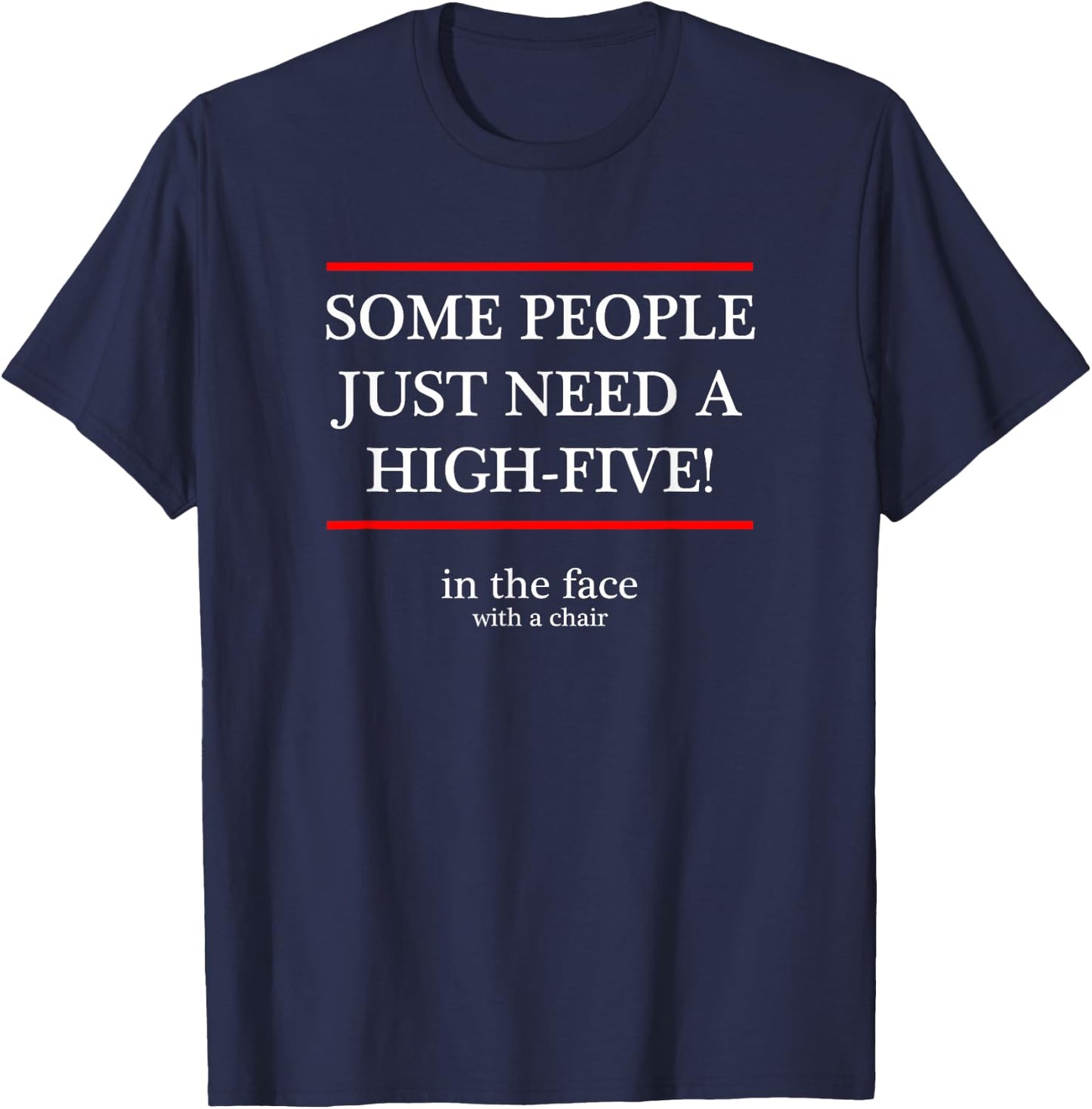 Some People Just Need a High Five in the face with a chair T-Shirt - T-Shirt | Navy