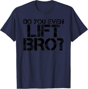 DO YOU EVEN LIFT BRO? Shirt Funny Gym Fit Sports Gift T-Shirt - T-Shirt | Navy