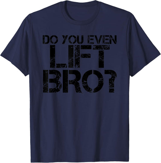 DO YOU EVEN LIFT BRO? Shirt Funny Gym Fit Sports Gift T-Shirt - T-Shirt | Navy