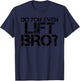 DO YOU EVEN LIFT BRO? Shirt Funny Gym Fit Sports Gift T-Shirt - T-Shirt | Navy