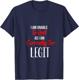Funny I Am Unable To Quit As I Am Currently Too Legit T-Shirt - T-Shirt | Navy