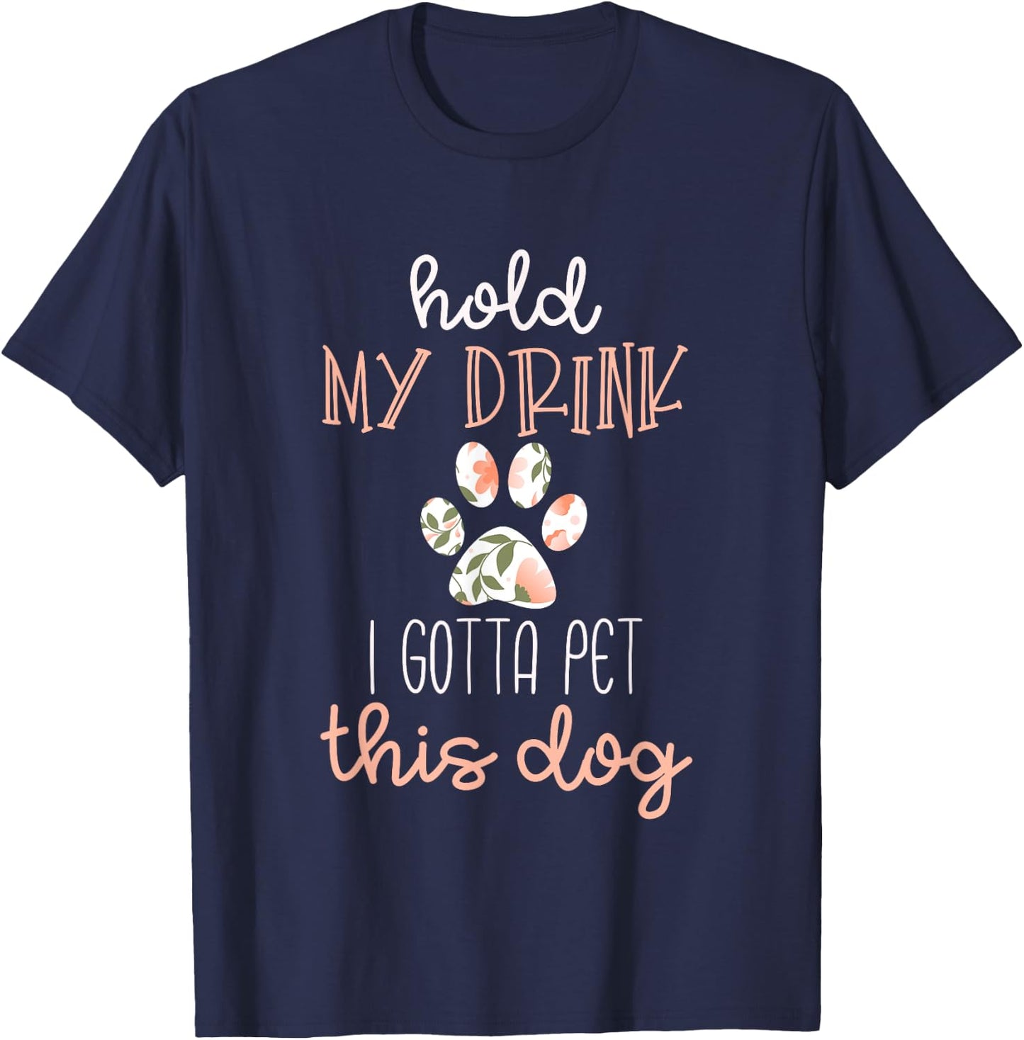Hold My Drink I Have To Pet This Dog Shirt T-Shirt - T-Shirt | Navy