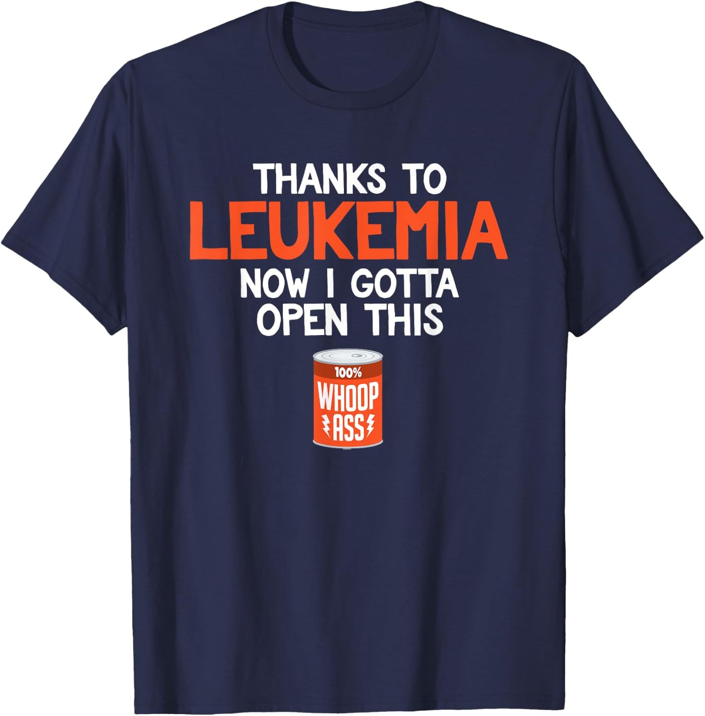 Open a Can of Whoop Ass on Leukemia Cancer | Funny T-Shirt - T-Shirt | Navy