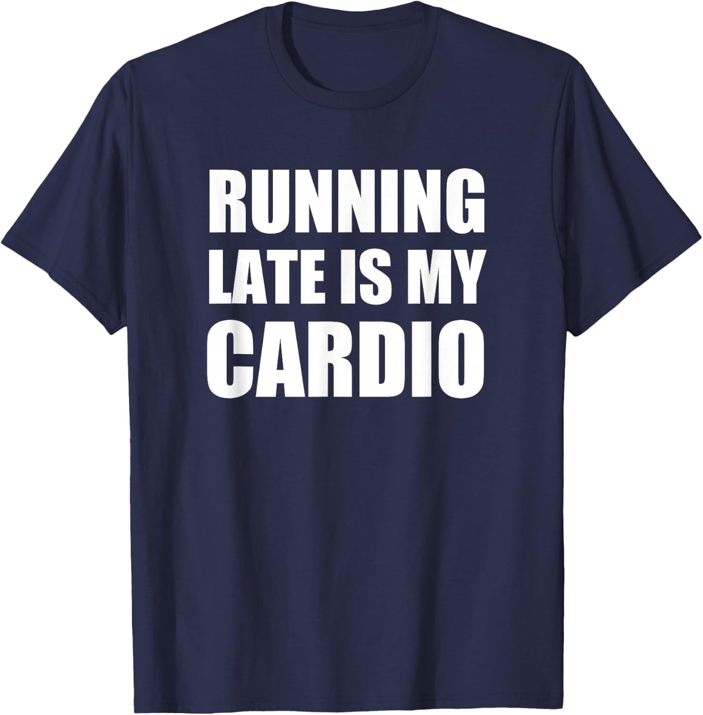 Running Late Is My Cardio T Shirt | Funny Exercise T Shirt T-Shirt - T-Shirt | Navy