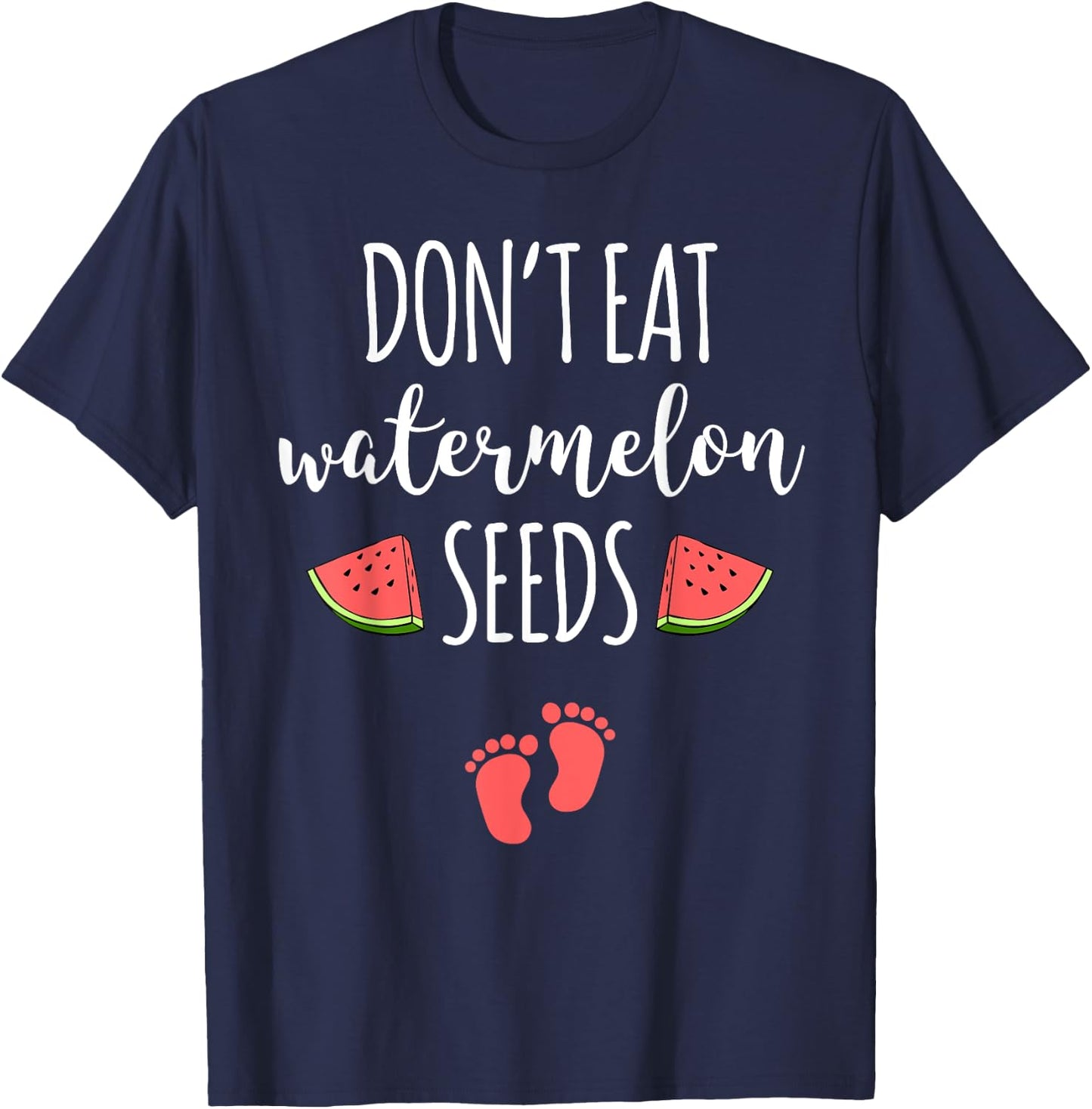 Dont Eat Watermelon Seeds With Funny Pregnancy Quote T-Shirt - T-Shirt | Navy
