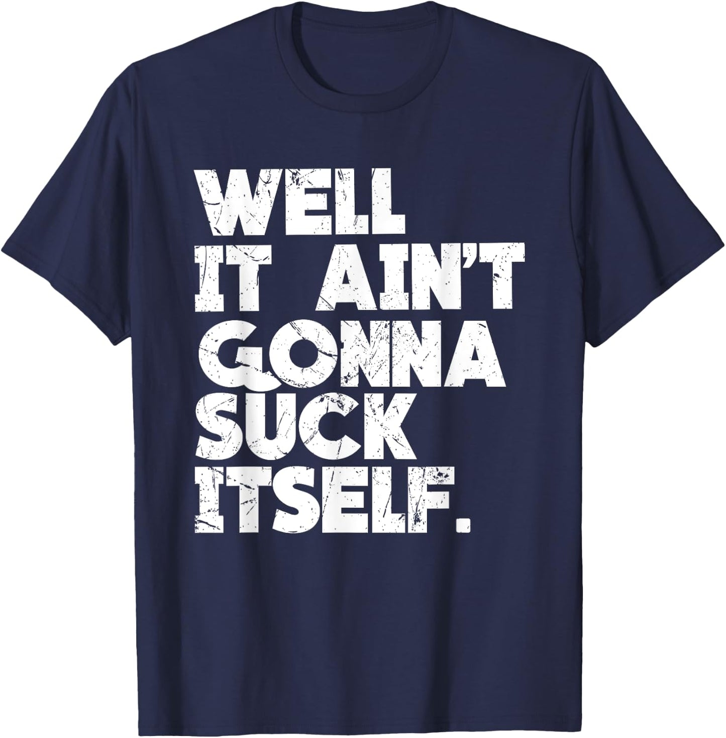 Well It Ain't Gonna Suck Itself Shirt T-Shirt - T-Shirt | Navy