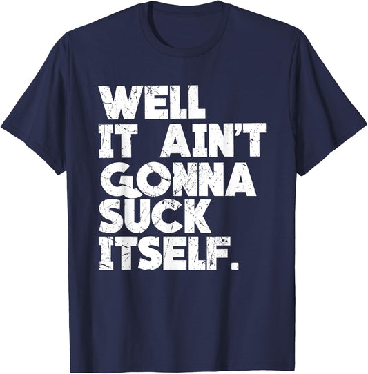 Well It Ain't Gonna Suck Itself Shirt T-Shirt - T-Shirt | Navy
