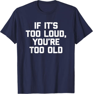 If It's Too Loud, You're Too Old Shirt funny music musician T-Shirt - T-Shirt | Navy