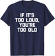 If It's Too Loud, You're Too Old Shirt funny music musician T-Shirt - T-Shirt | Navy