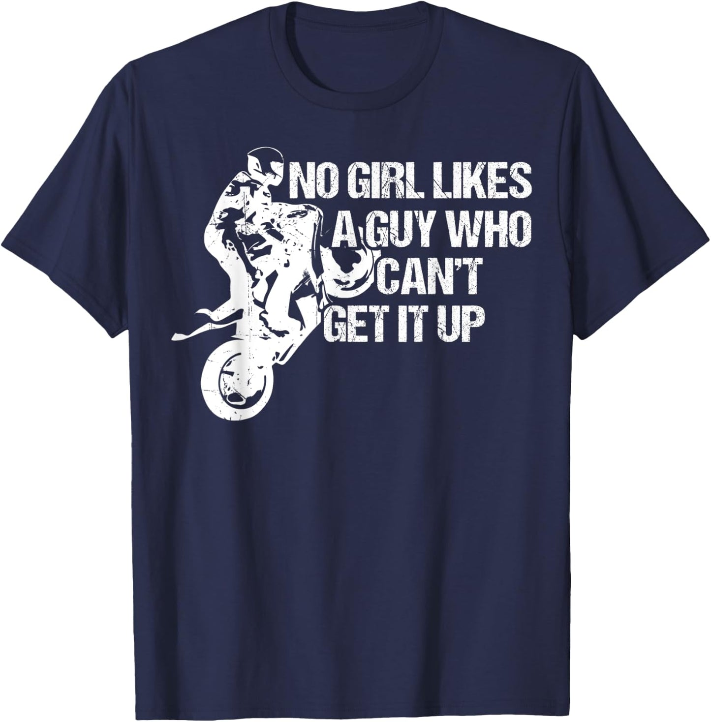 Funny Motorcycle No Girl Like A Guy Who Can't Get It Up T-Shirt - T-Shirt | Navy