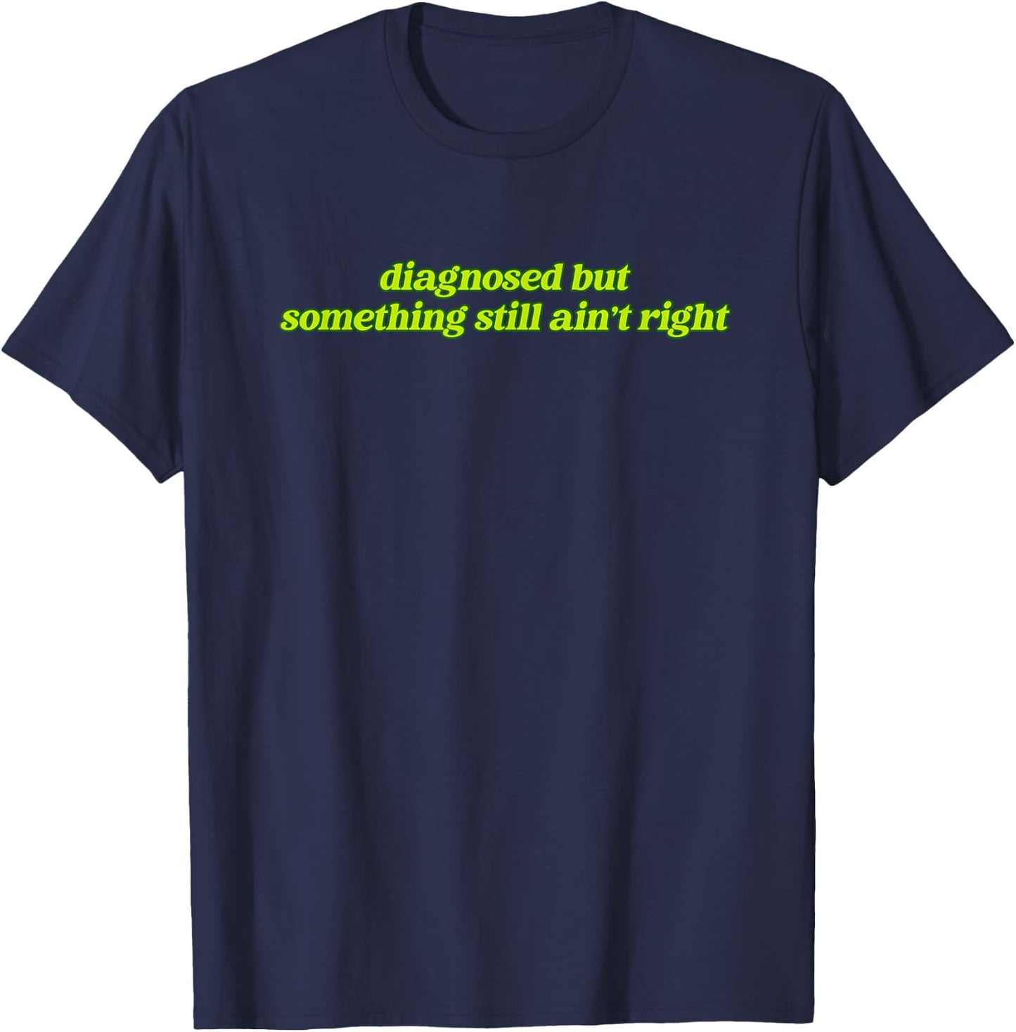 Diagnosed But Something Still Ain't Right Apparel T-Shirt - T-Shirt | Navy