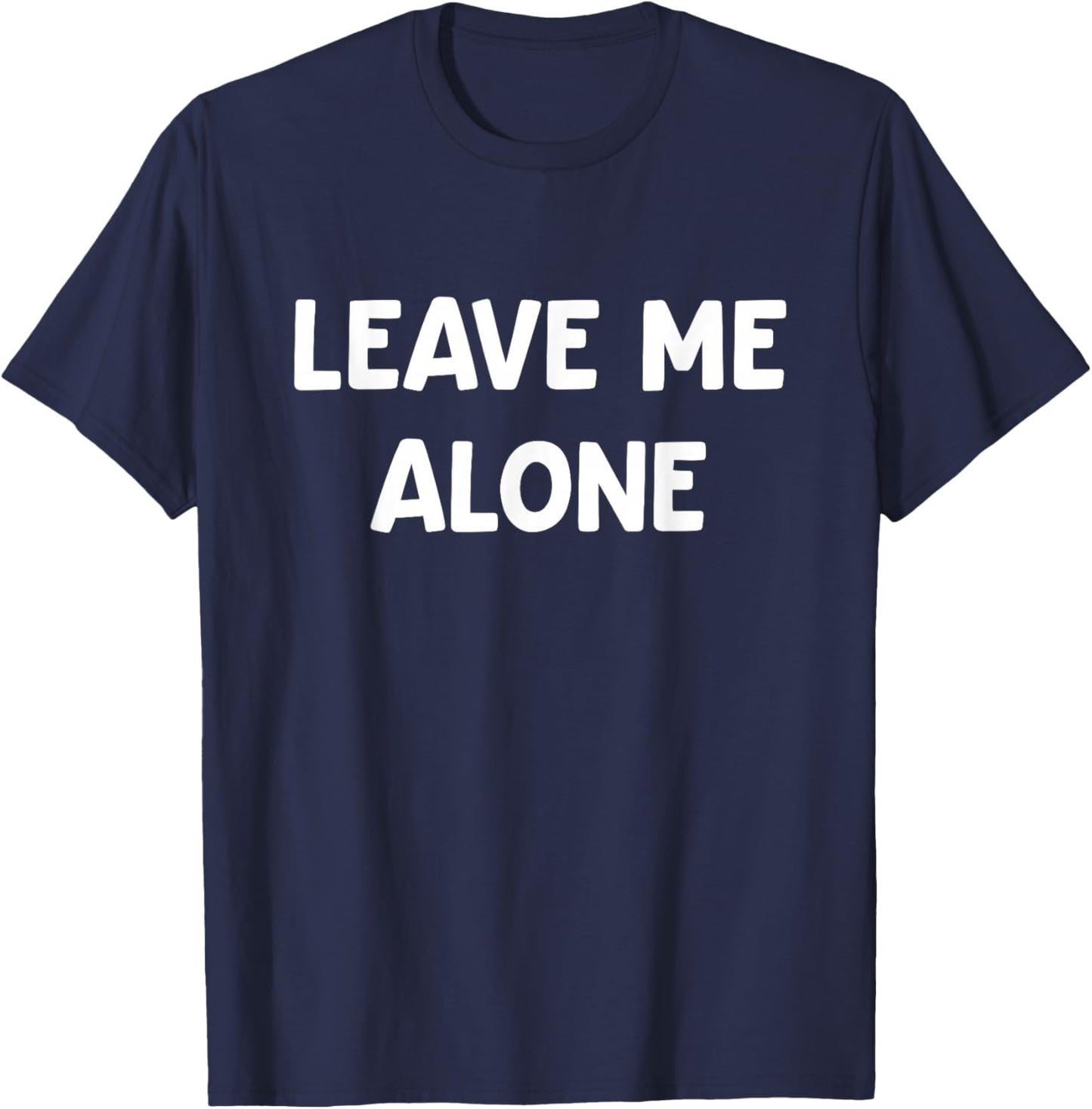 Leave Me Alone, Funny, Jokes, Sarcastic T-Shirt - T-Shirt | Navy