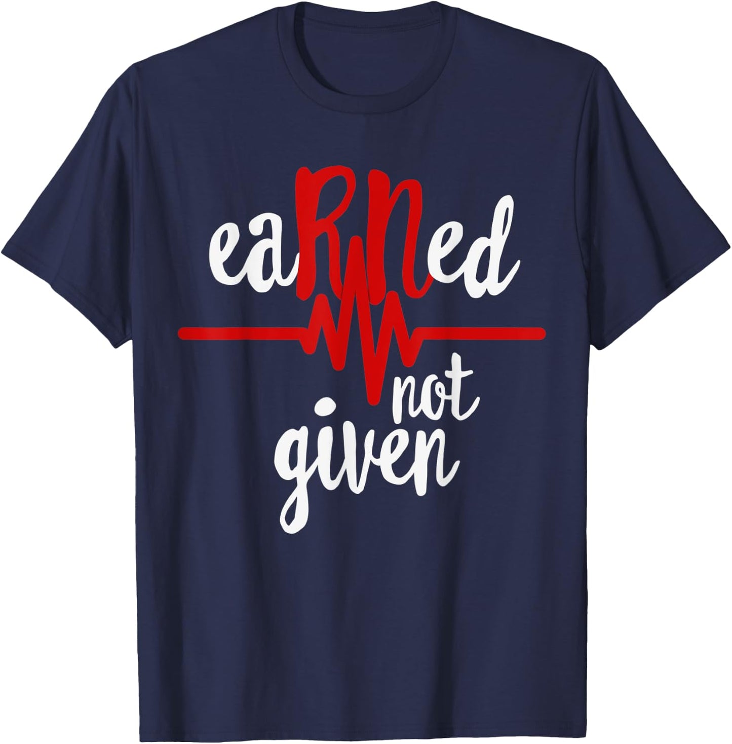 RN Registered Nurse Shirt, Earned Not Given Gift T-Shirt - T-Shirt | Navy