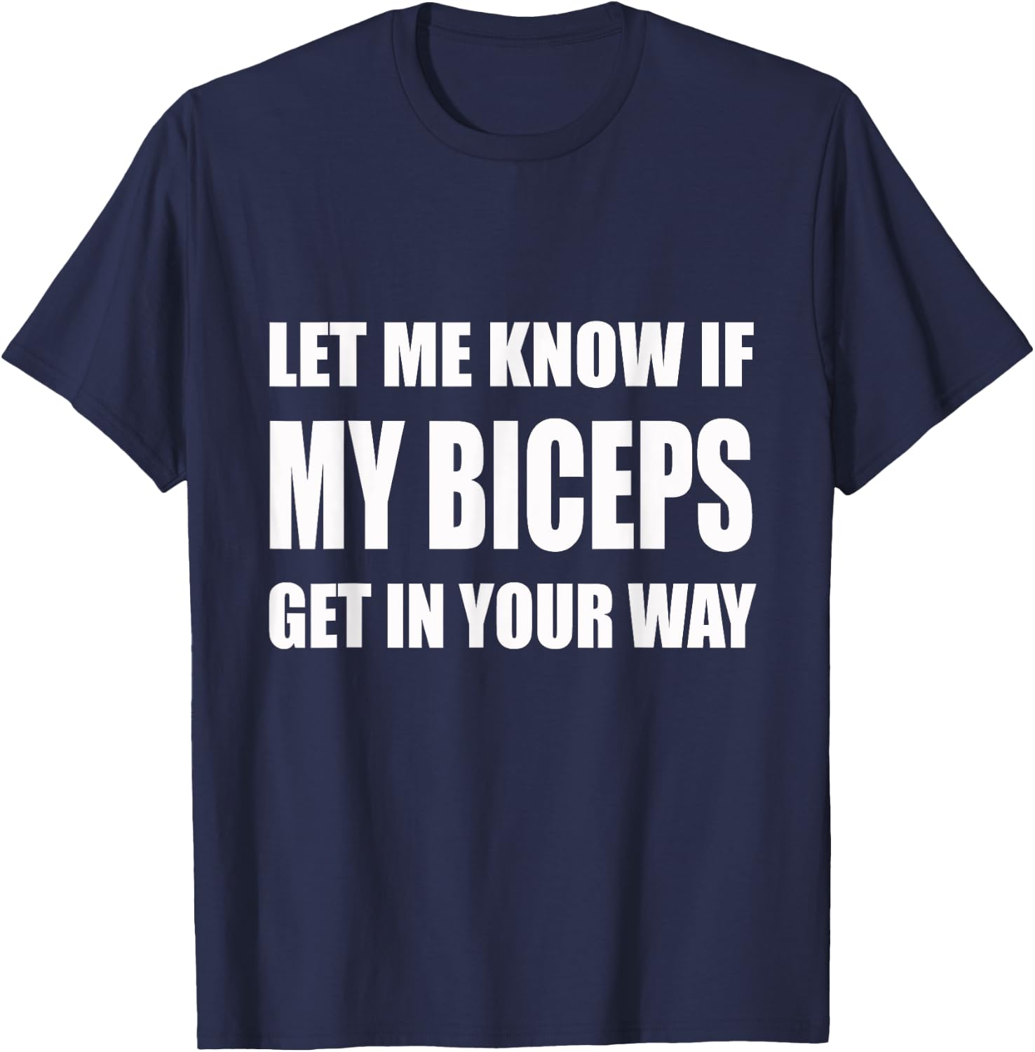 Let Me Know If My Biceps Get In Your Way | Gym, Lift T-Shirt - T-Shirt | Navy