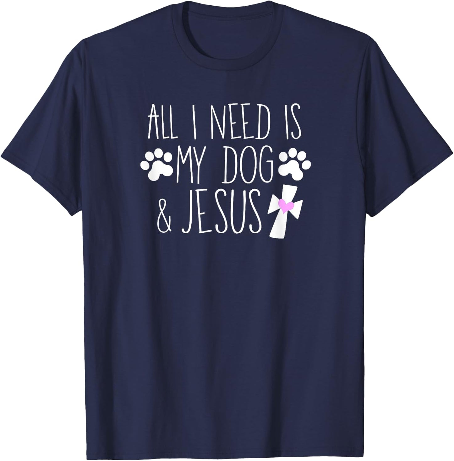 All I Need Is My Dog & Jesus Funny Christian Dog Lover Quote Men Women Kids T-Shirt - T-Shirt | Navy