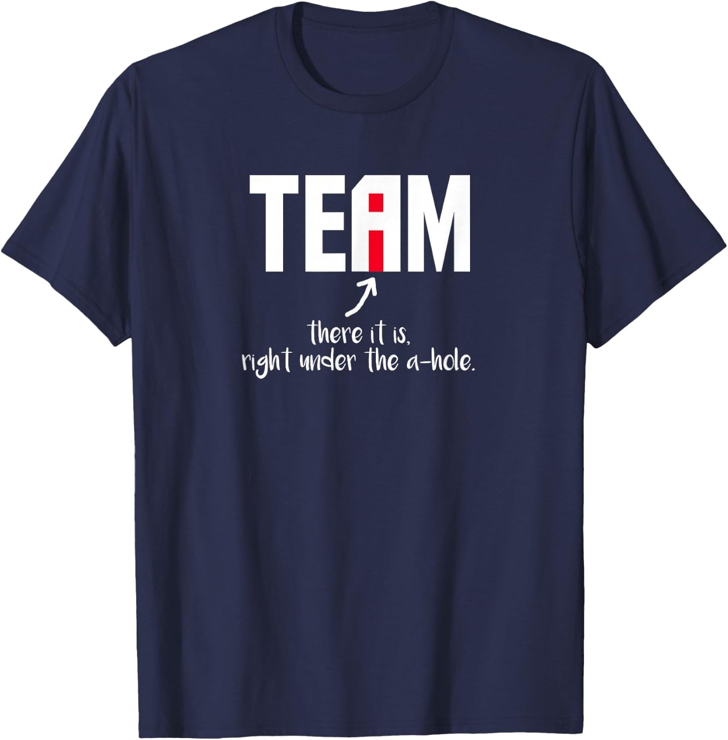 "I" In Team There It Is Right Under The A-Hole T-Shirt - T-Shirt | Navy