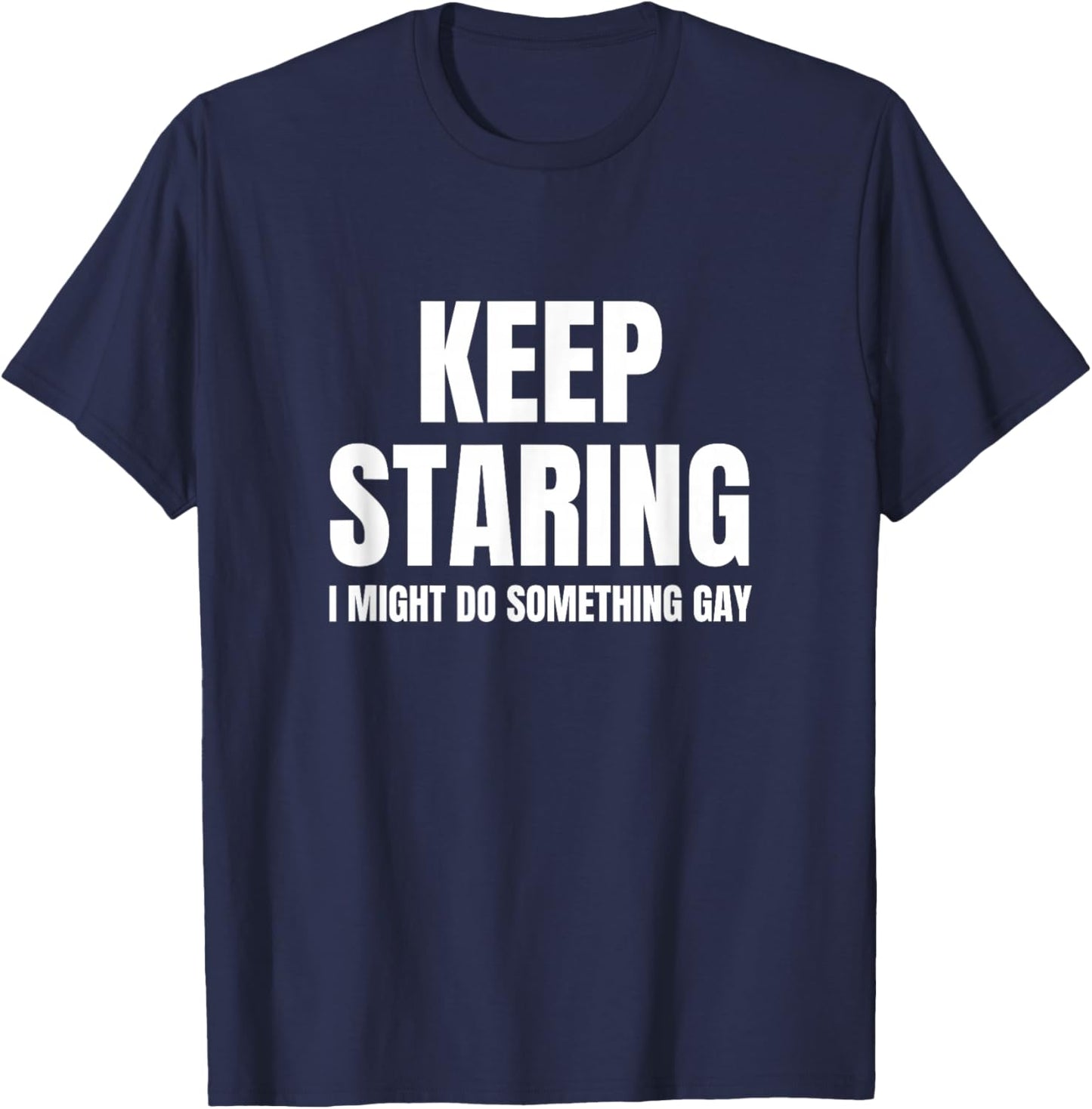 I Might Do Something Gay Funny Unhinged Queer Meme Raunchy T-Shirt - T-Shirt | Navy